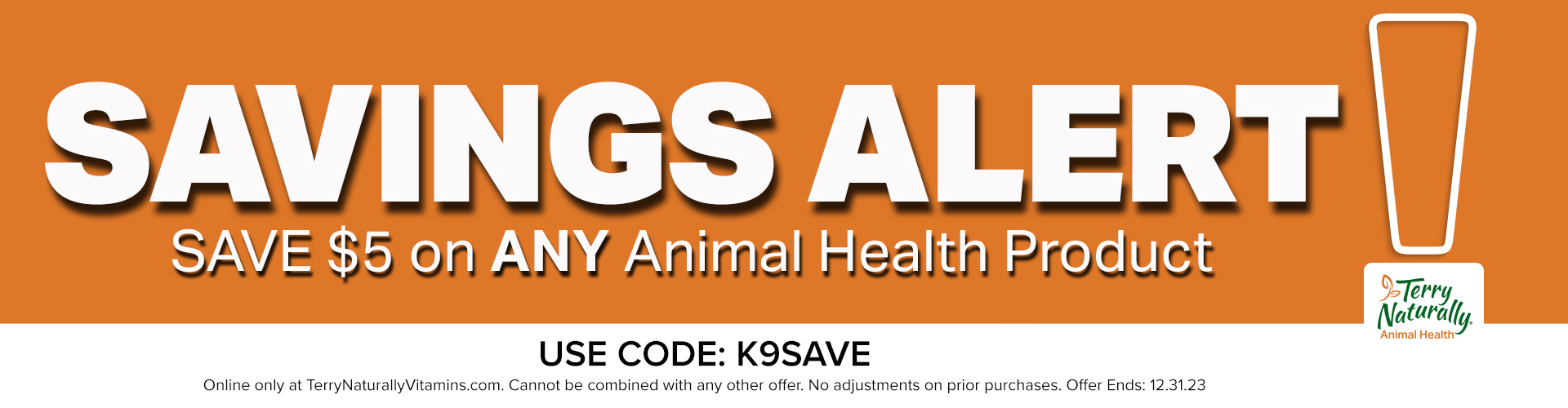 SAVINGS ALERT • Save $5 on ANY Animal Health Product • Use code: K9SAVE