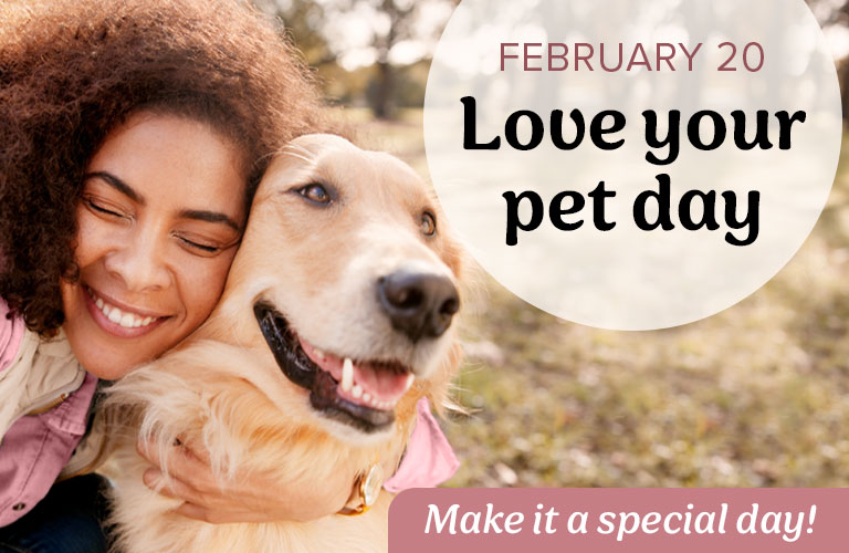 February 20 • LOVE YOUR PET DAY • Make it a special day!